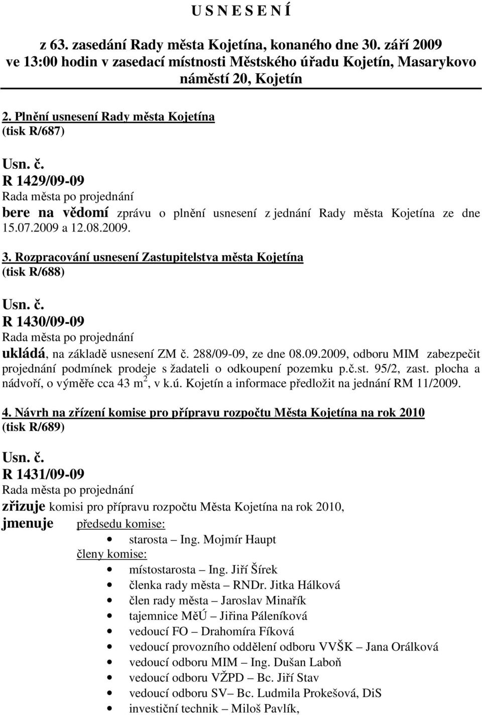 Rozpracování usnesení Zastupitelstva města Kojetína (tisk R/688) R 1430/09-09 ukládá, na základě usnesení ZM č. 288/09-09, ze dne 08.09.2009, odboru MIM zabezpečit projednání podmínek prodeje s žadateli o odkoupení pozemku p.