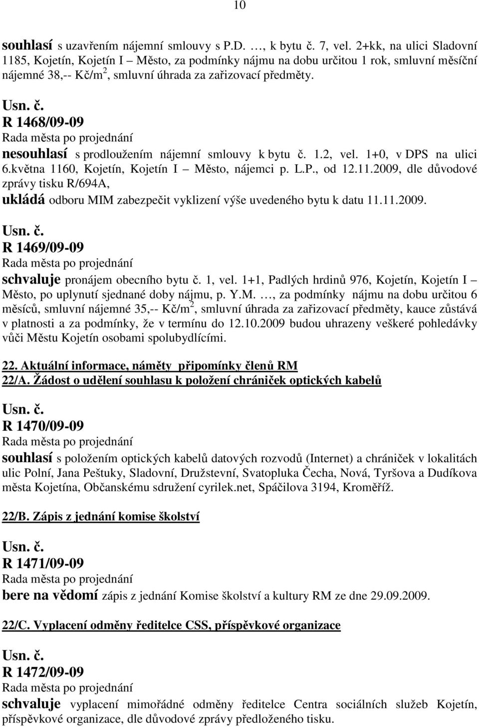 R 1468/09-09 nesouhlasí s prodloužením nájemní smlouvy k bytu č. 1.2, vel. 1+0, v DPS na ulici 6.května 116