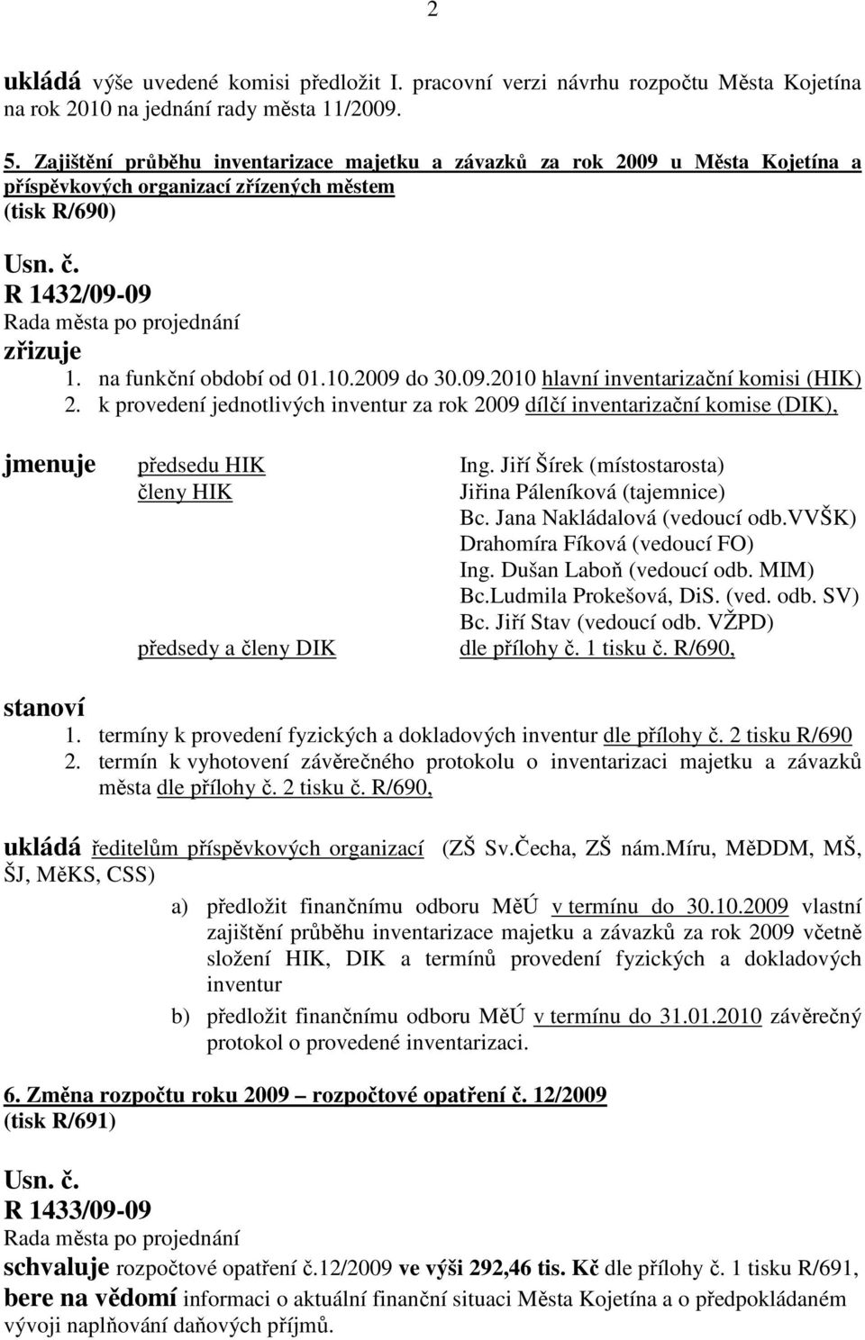09.2010 hlavní inventarizační komisi (HIK) 2. k provedení jednotlivých inventur za rok 2009 dílčí inventarizační komise (DIK), jmenuje předsedu HIK Ing.
