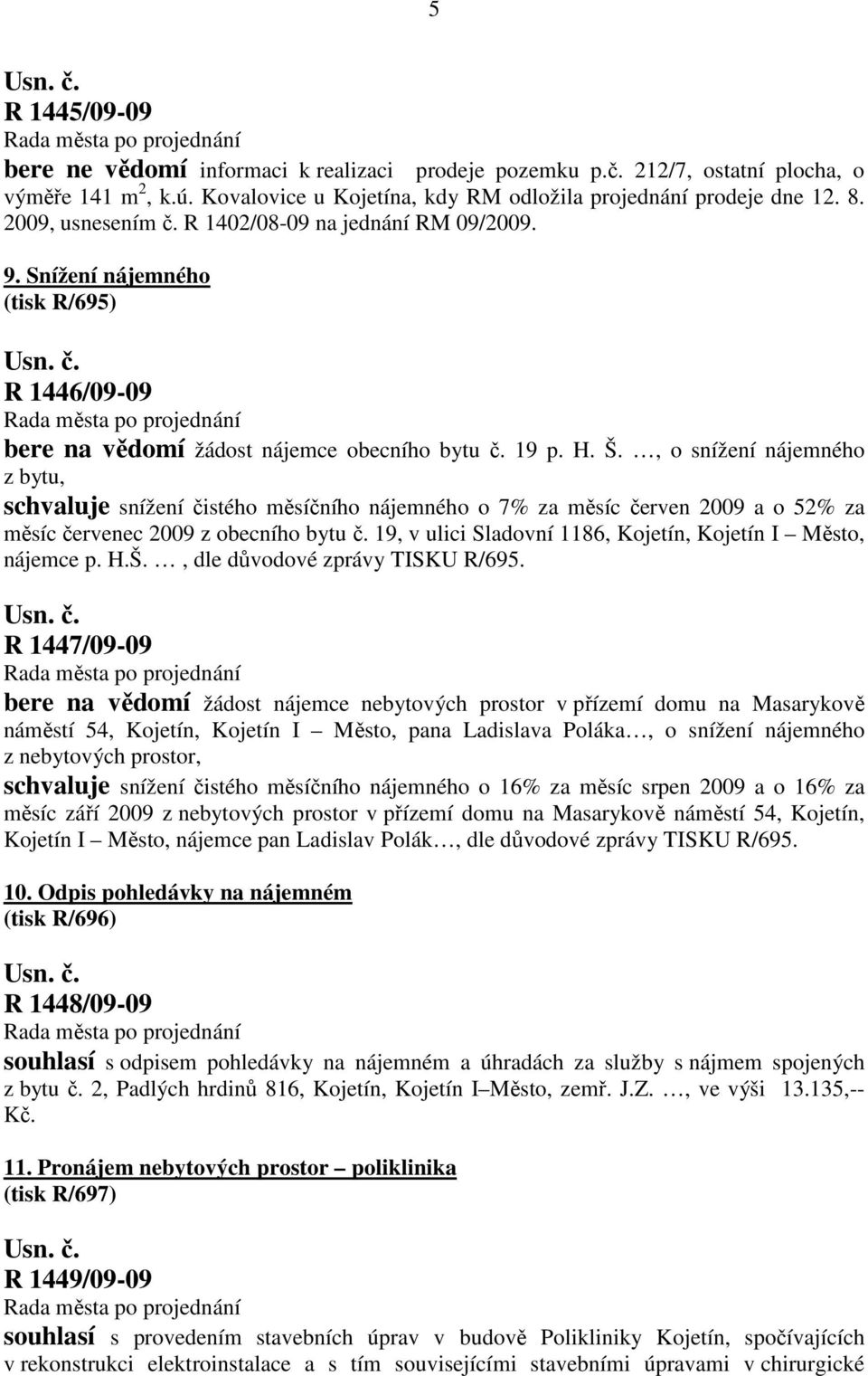 , o snížení nájemného z bytu, schvaluje snížení čistého měsíčního nájemného o 7% za měsíc červen 2009 a o 52% za měsíc červenec 2009 z obecního bytu č.
