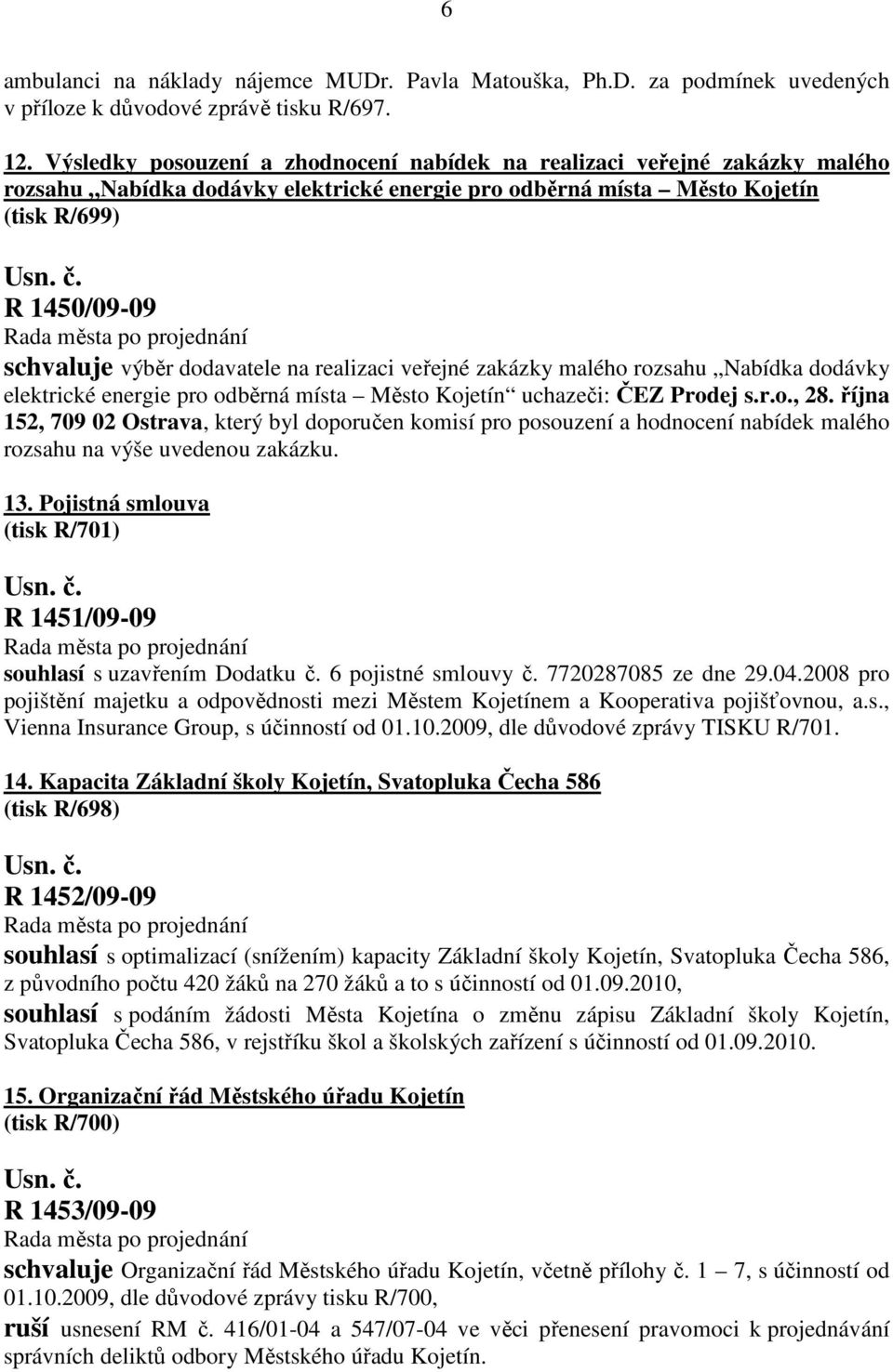dodavatele na realizaci veřejné zakázky malého rozsahu Nabídka dodávky elektrické energie pro odběrná místa Město Kojetín uchazeči: ČEZ Prodej s.r.o., 28.