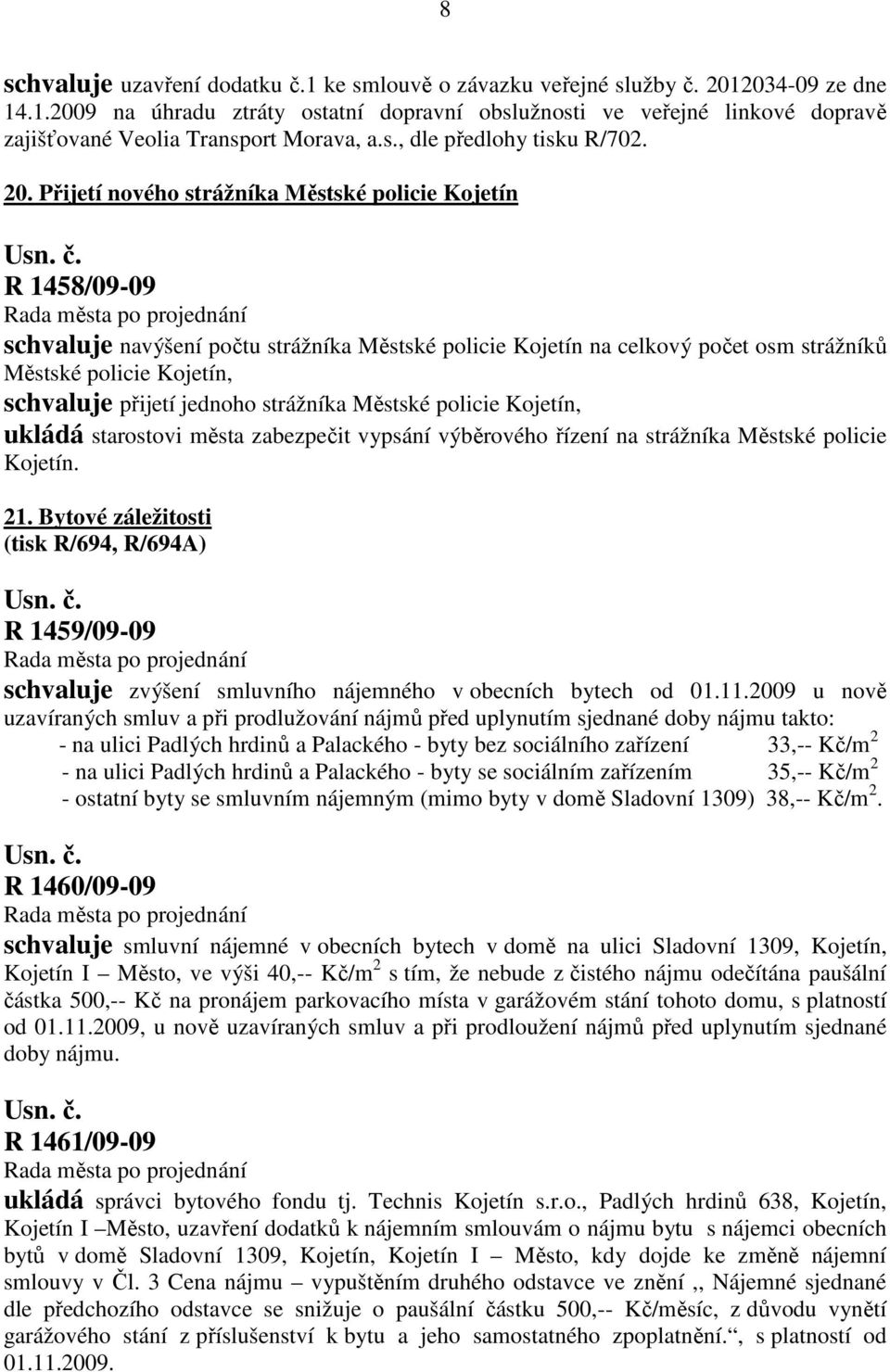 Přijetí nového strážníka Městské policie Kojetín R 1458/09-09 schvaluje navýšení počtu strážníka Městské policie Kojetín na celkový počet osm strážníků Městské policie Kojetín, schvaluje přijetí