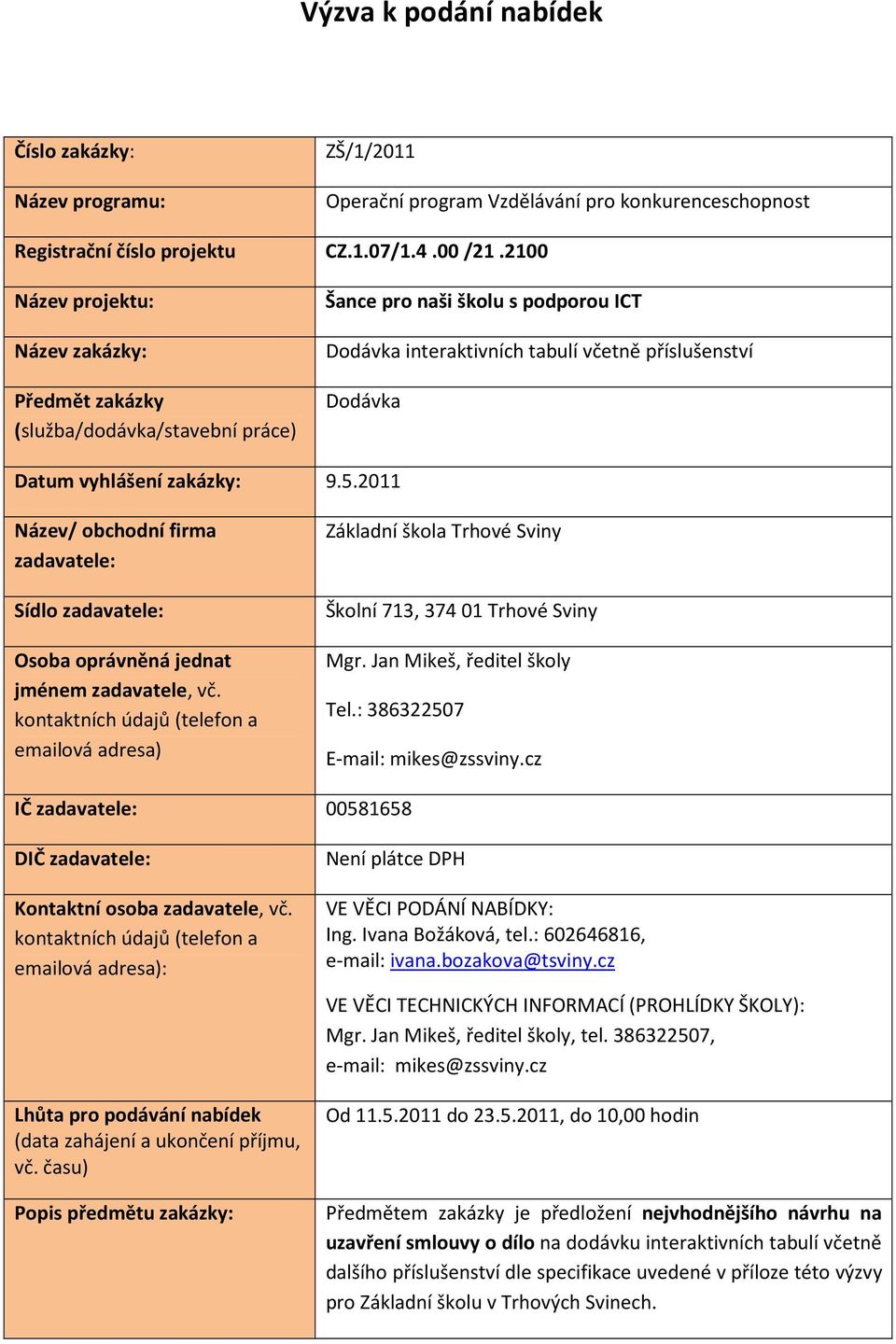 zakázky: 9.5.2011 Název/ obchodní firma zadavatele: Sídlo zadavatele: Osoba oprávněná jednat jménem zadavatele, vč.