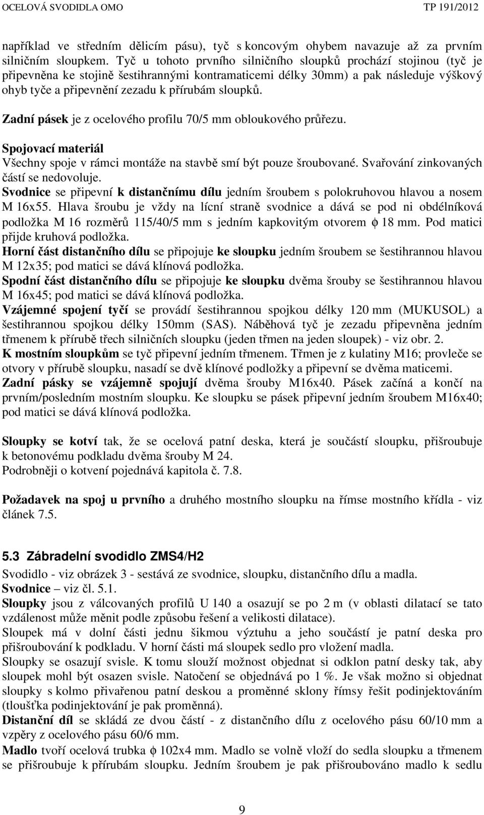 sloupků. Zadní pásek je z ocelového profilu 70/5 mm obloukového průřezu. Spojovací materiál Všechny spoje v rámci montáže na stavbě smí být pouze šroubované. Svařování zinkovaných částí se nedovoluje.