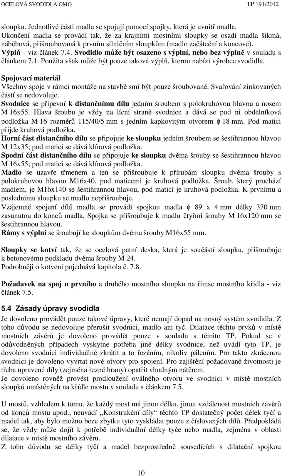 Svodidlo může být osazeno s výplní, nebo bez výplně v souladu s článkem 7.1. Použita však může být pouze taková výplň, kterou nabízí výrobce svodidla.
