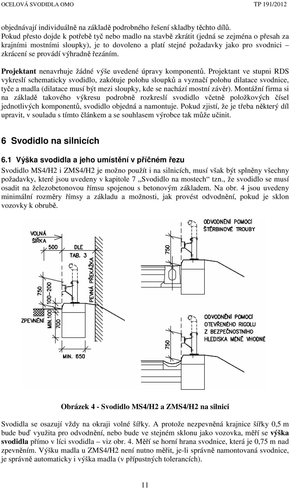 výhradně řezáním. Projektant nenavrhuje žádné výše uvedené úpravy komponentů.