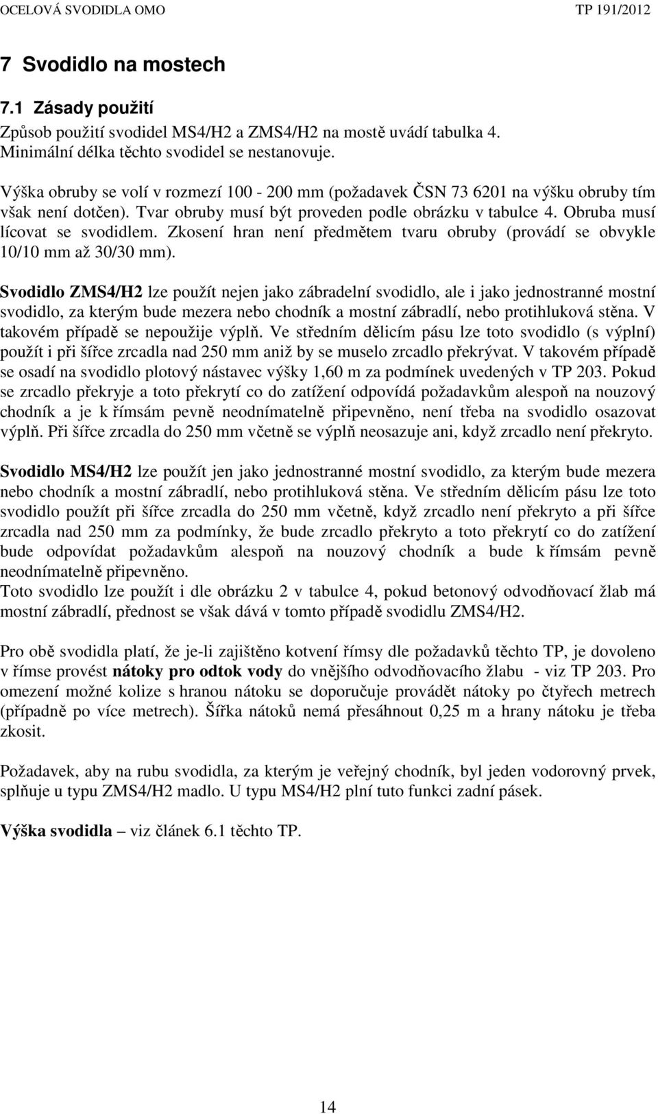 Zkosení hran není předmětem tvaru obruby (provádí se obvykle 10/10 mm až 30/30 mm).