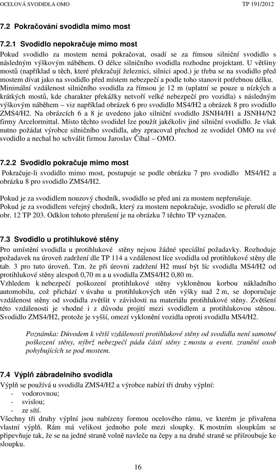 ) je třeba se na svodidlo před mostem dívat jako na svodidlo před místem nebezpečí a podle toho stanovit potřebnou délku.