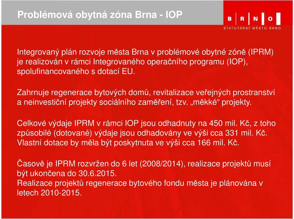 Celkové výdaje IPRM v rámci IOP jsou odhadnuty na 450 mil. Kč, z toho způsobilé (dotované) výdaje jsou odhadovány ve výši cca 331 mil. Kč. Vlastní dotace by měla být poskytnuta ve výši cca 166 mil.