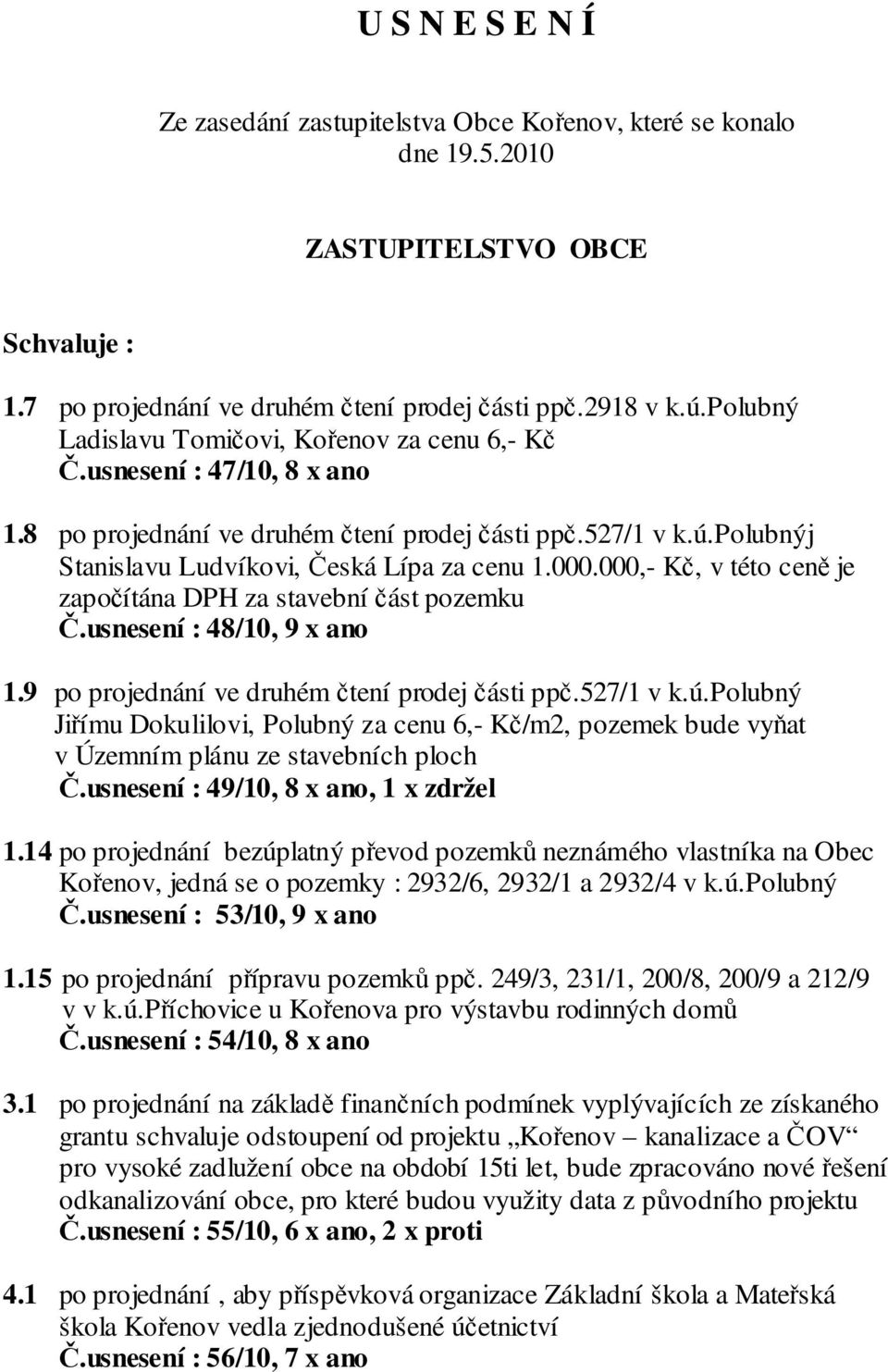 000,- Kč, v této ceně je započítána DPH za stavební část pozemku Č.usnesení : 48/10, 9 x ano 1.9 po projednání ve druhém čtení prodej části ppč.527/1 v k.ú.