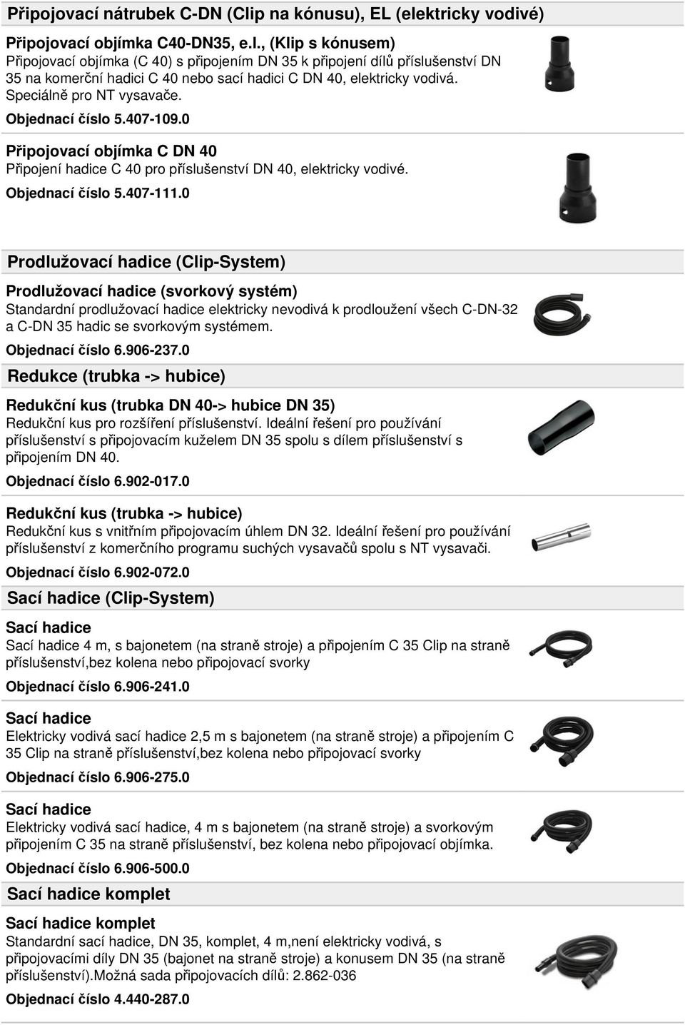 0 Prodlužovací hadice (Clip-System) Prodlužovací hadice (svorkový systém) Standardní prodlužovací hadice elektricky nevodivá k prodloužení všech C-DN-32 a C-DN 35 hadic se svorkovým systémem.
