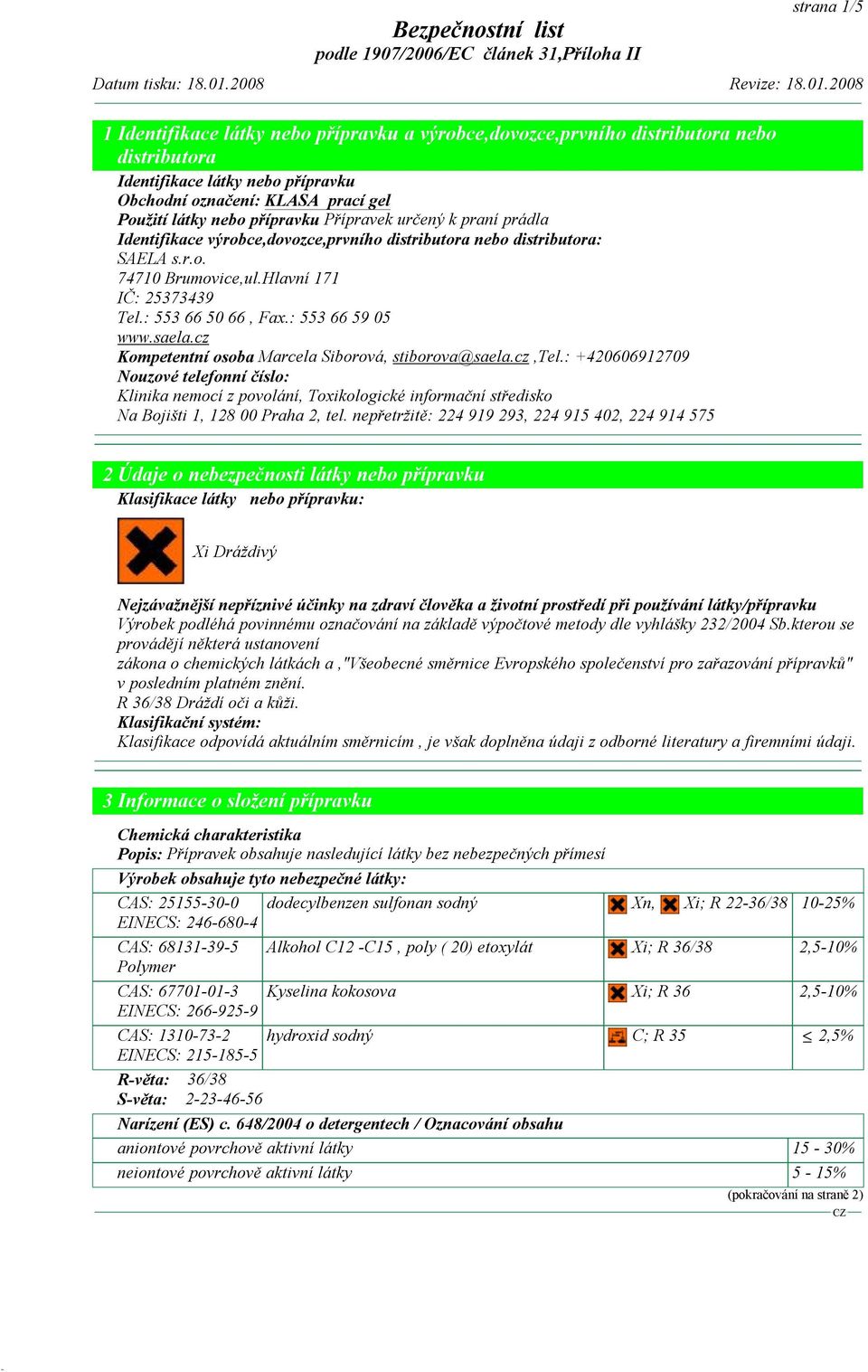 cz Kompetentní osoba Marcela Siborová, stiborova@saela.cz,tel.: +420606912709 Nouzové telefonní číslo: Klinika nemocí z povolání, Toxikologické informační středisko Na Bojišti 1, 128 00 Praha 2, tel.