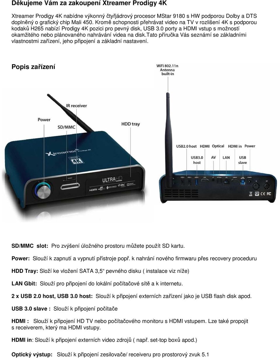 0 porty a HDMI vstup s možností okamžitého nebo plánovaného nahrávání videa na disk.tato příručka Vás seznámí se základními vlastnostmi zařízení, jeho připojení a základní nastavení.