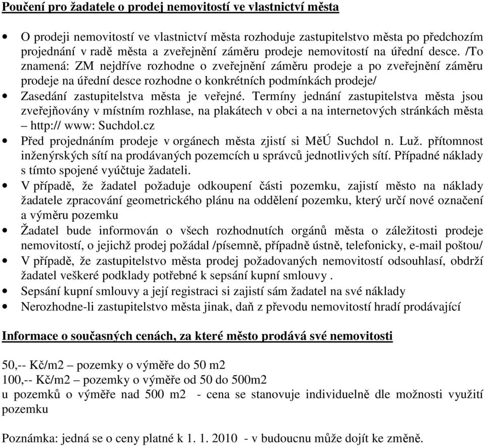 /To znamená: ZM nejdříve rozhodne o zveřejnění záměru prodeje a po zveřejnění záměru prodeje na úřední desce rozhodne o konkrétních podmínkách prodeje/ Zasedání zastupitelstva města je veřejné.