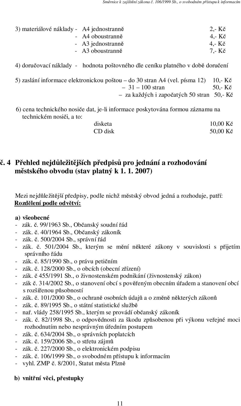 písma 12) 10,- Kč 31 100 stran 50,- Kč za každých i započatých 50 stran 50,- Kč 6) cena technického nosiče dat, je-li informace poskytována formou záznamu na technickém nosiči, a to: disketa 10,00 Kč