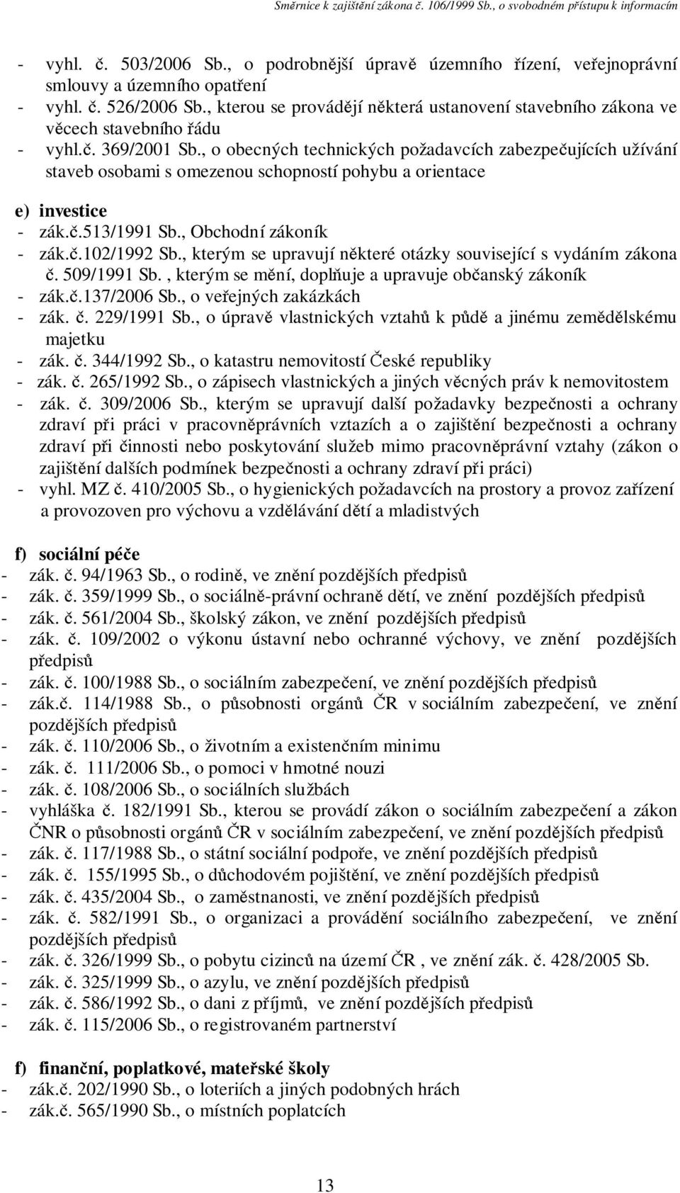 , o obecných technických požadavcích zabezpečujících užívání staveb osobami s omezenou schopností pohybu a orientace e) investice - zák.č.513/1991 Sb., Obchodní zákoník - zák.č.102/1992 Sb.