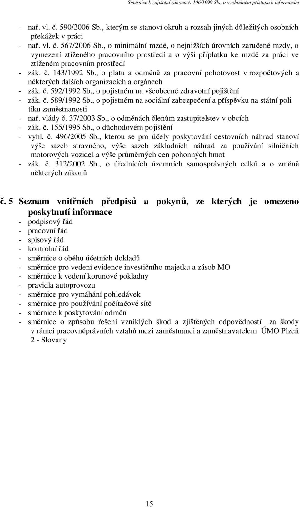 , o platu a odměně za pracovní pohotovost v rozpočtových a některých dalších organizacích a orgánech - zák. č. 592/1992 Sb., o pojistném na všeobecné zdravotní pojištění - zák. č. 589/1992 Sb.