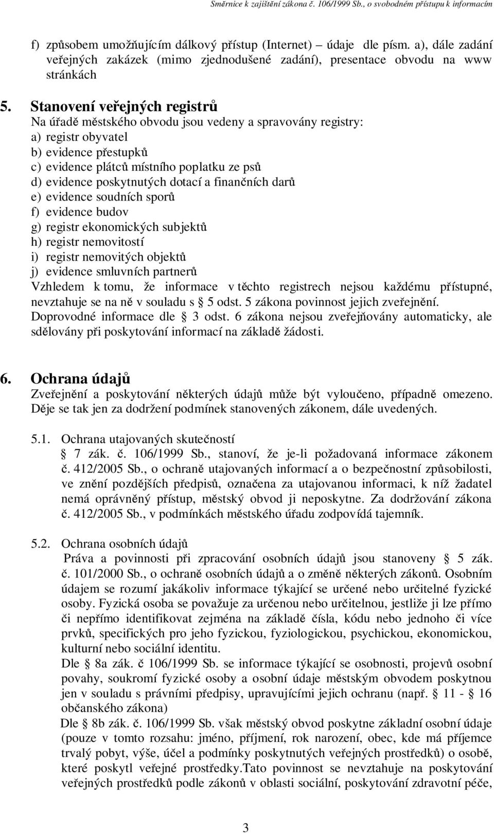 poskytnutých dotací a finančních darů e) evidence soudních sporů f) evidence budov g) registr ekonomických subjektů h) registr nemovitostí i) registr nemovitých objektů j) evidence smluvních partnerů