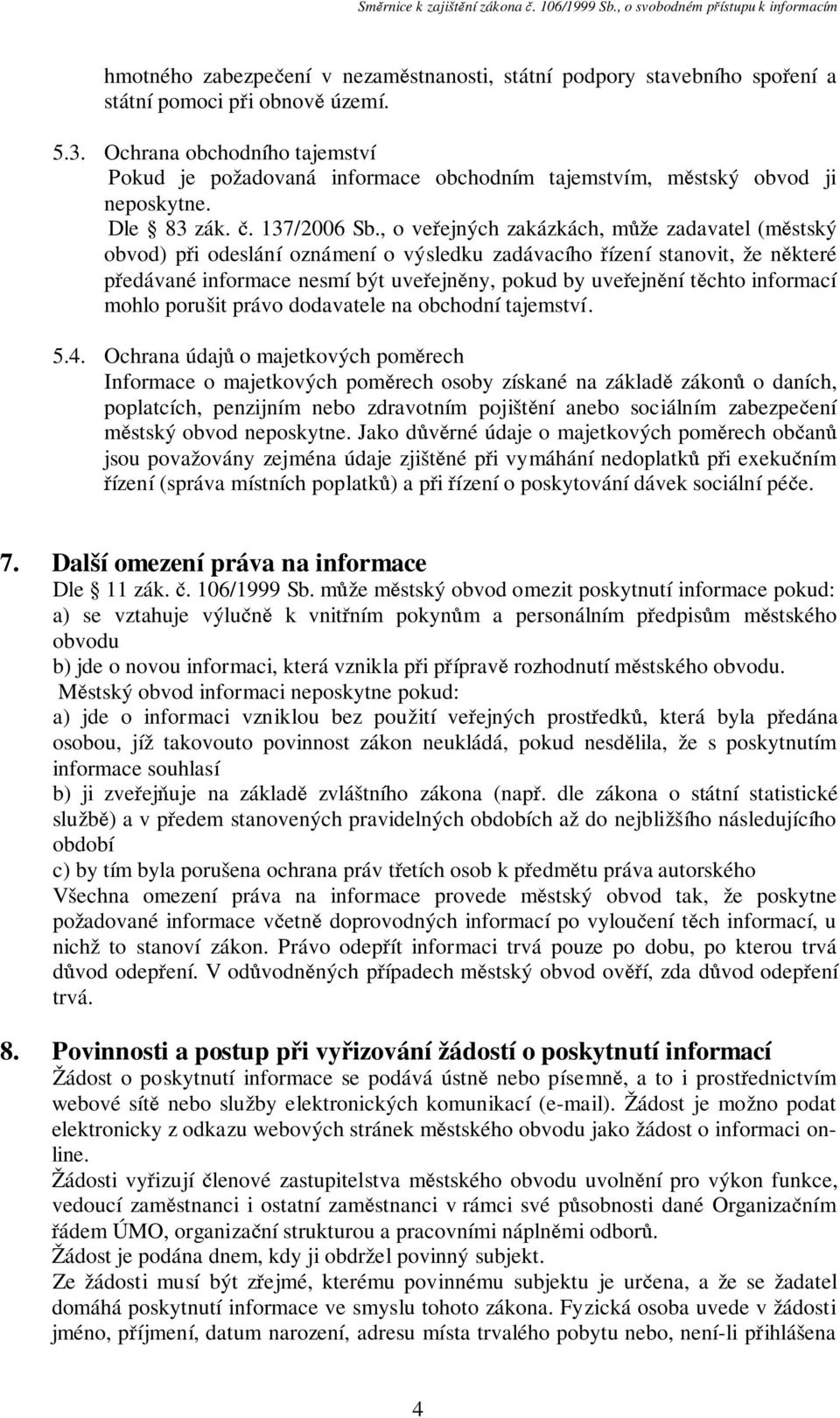 , o veřejných zakázkách, může zadavatel (městský obvod) při odeslání oznámení o výsledku zadávacího řízení stanovit, že některé předávané informace nesmí být uveřejněny, pokud by uveřejnění těchto