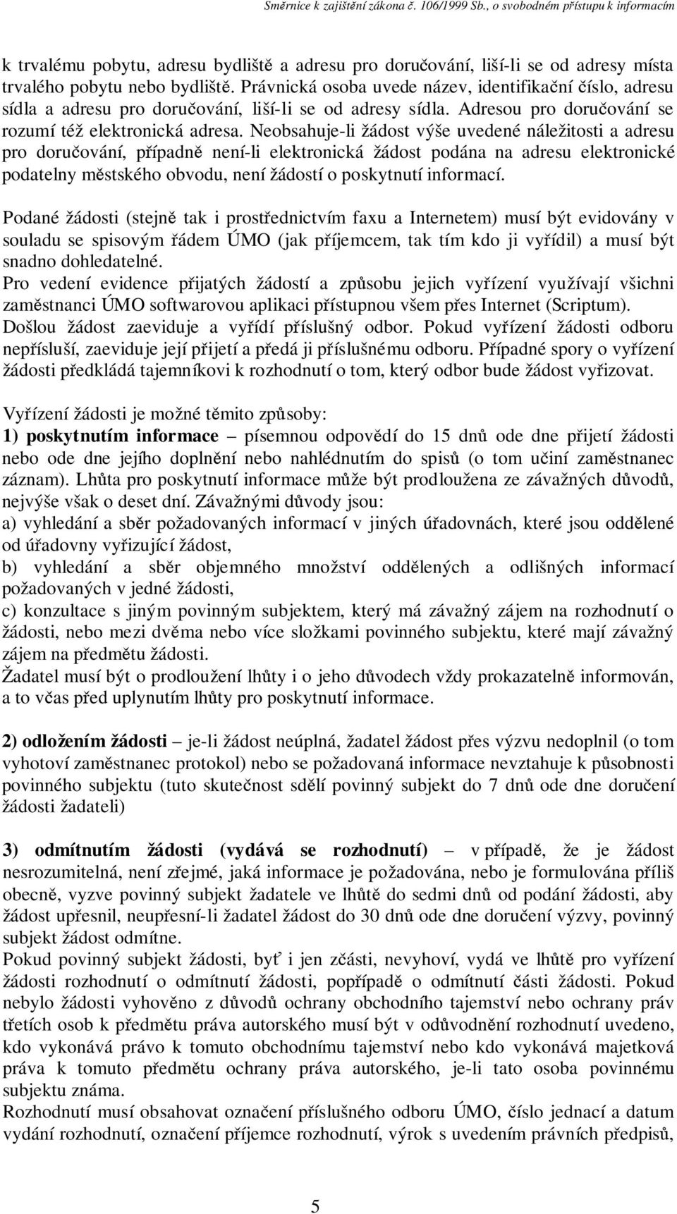 Neobsahuje-li žádost výše uvedené náležitosti a adresu pro doručování, případně není-li elektronická žádost podána na adresu elektronické podatelny městského obvodu, není žádostí o poskytnutí