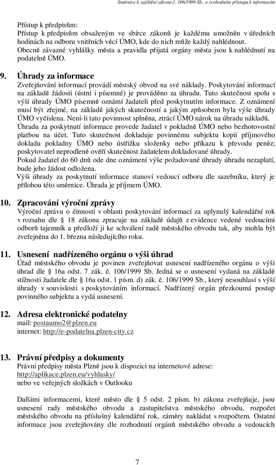 Poskytování informací na základě žádosti (ústní i písemné) je prováděno za úhradu. Tuto skutečnost spolu s výší úhrady ÚMO písemně oznámí žadateli před poskytnutím informace.