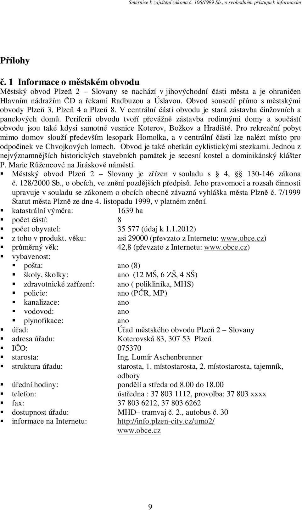 Periferii obvodu tvoří převážně zástavba rodinnými domy a součástí obvodu jsou také kdysi samotné vesnice Koterov, Božkov a Hradiště.