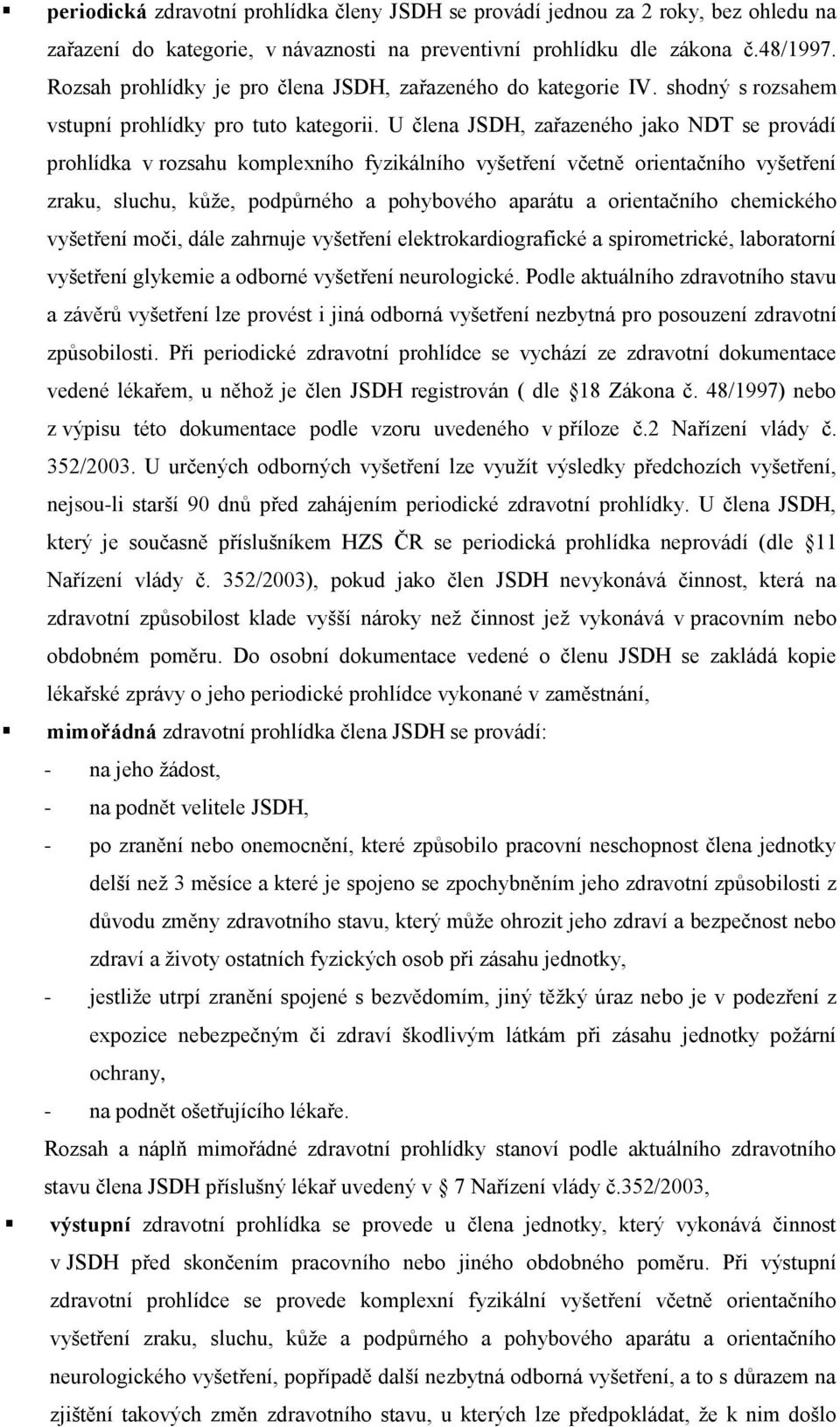 U člena JSDH, zařazeného jako NDT se provádí prohlídka v rozsahu komplexního fyzikálního vyšetření včetně orientačního vyšetření zraku, sluchu, kůţe, podpůrného a pohybového aparátu a orientačního