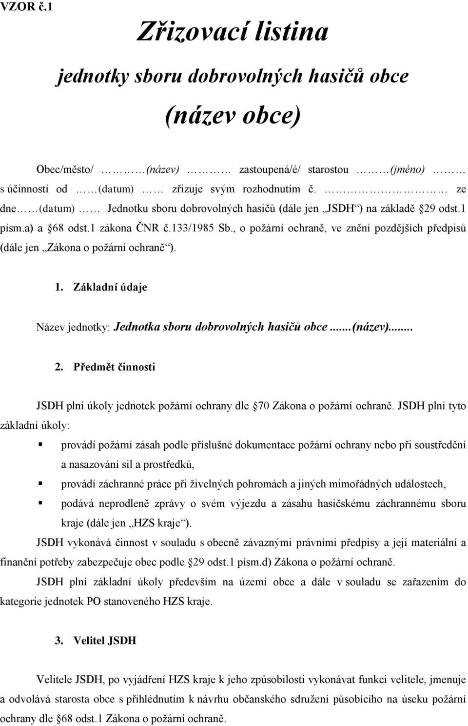 , o poţární ochraně, ve znění pozdějších předpisů (dále jen Zákona o poţární ochraně ). 1. Základní údaje Název jednotky: Jednotka sboru dobrovolných hasičů obce...(název)... 2.