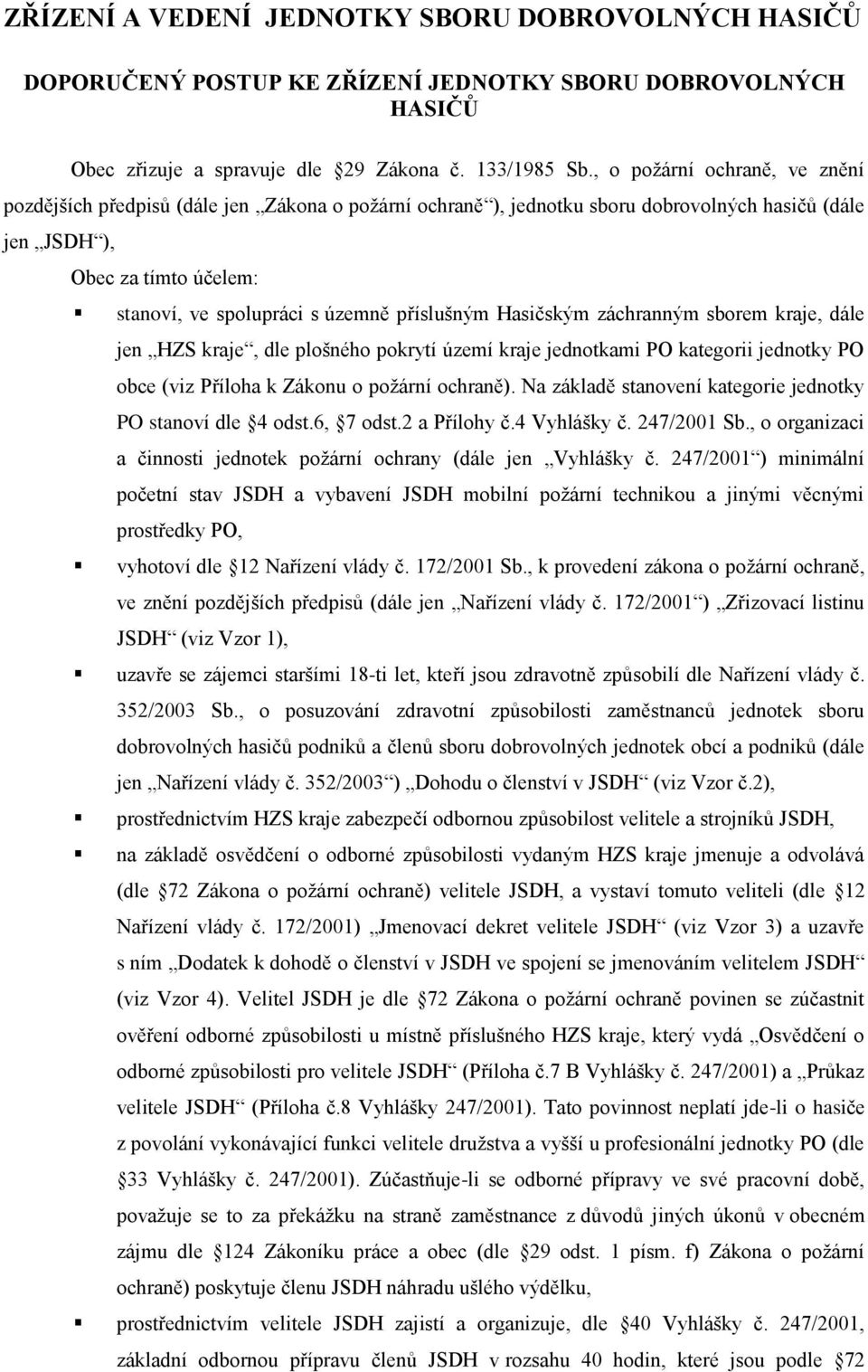 příslušným Hasičským záchranným sborem kraje, dále jen HZS kraje, dle plošného pokrytí území kraje jednotkami PO kategorii jednotky PO obce (viz Příloha k Zákonu o poţární ochraně).