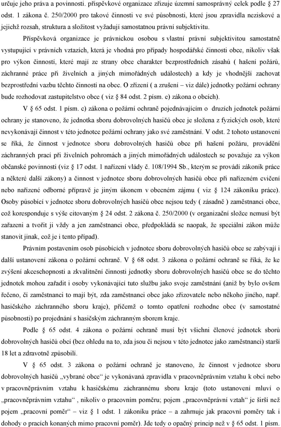 Příspěvková organizace je právnickou osobou s vlastní právní subjektivitou samostatně vystupující v právních vztazích, která je vhodná pro případy hospodářské činnosti obce, nikoliv však pro výkon
