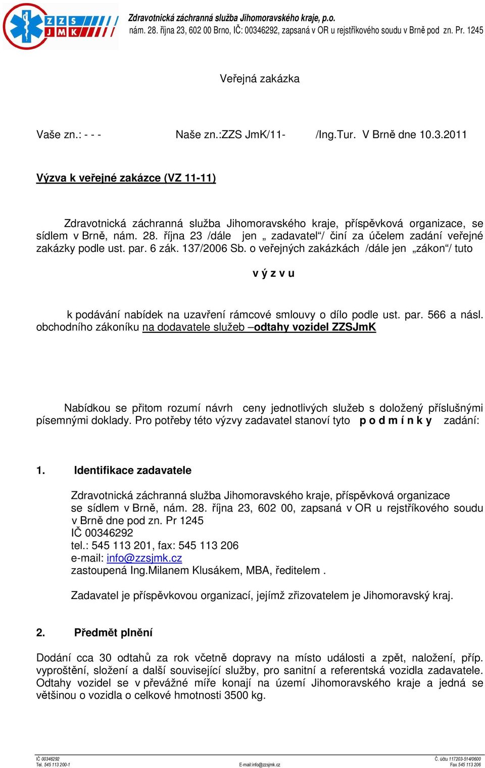 října 23 /dále jen zadavatel / činí za účelem zadání veřejné zakázky podle ust. par. 6 zák. 137/2006 Sb.