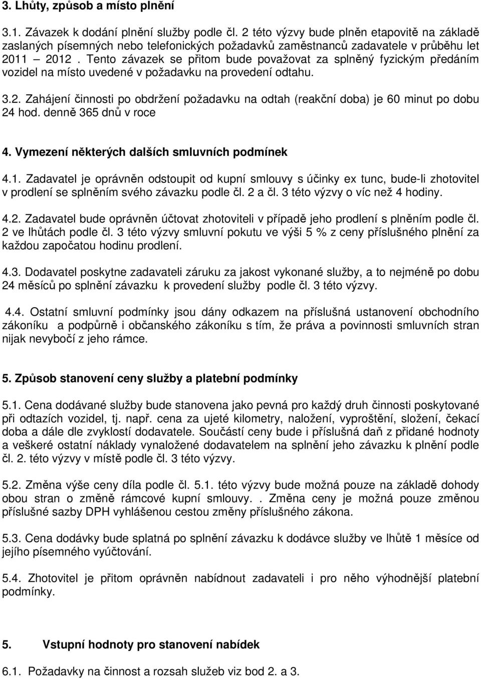 Tento závazek se přitom bude považovat za splněný fyzickým předáním vozidel na místo uvedené v požadavku na provedení odtahu. 3.2.