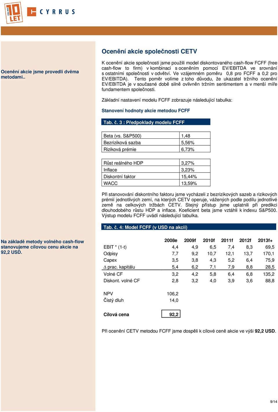 Ve vzájemném poměru 0,8 pro FCFF a 0,2 pro EV/EBITDA).
