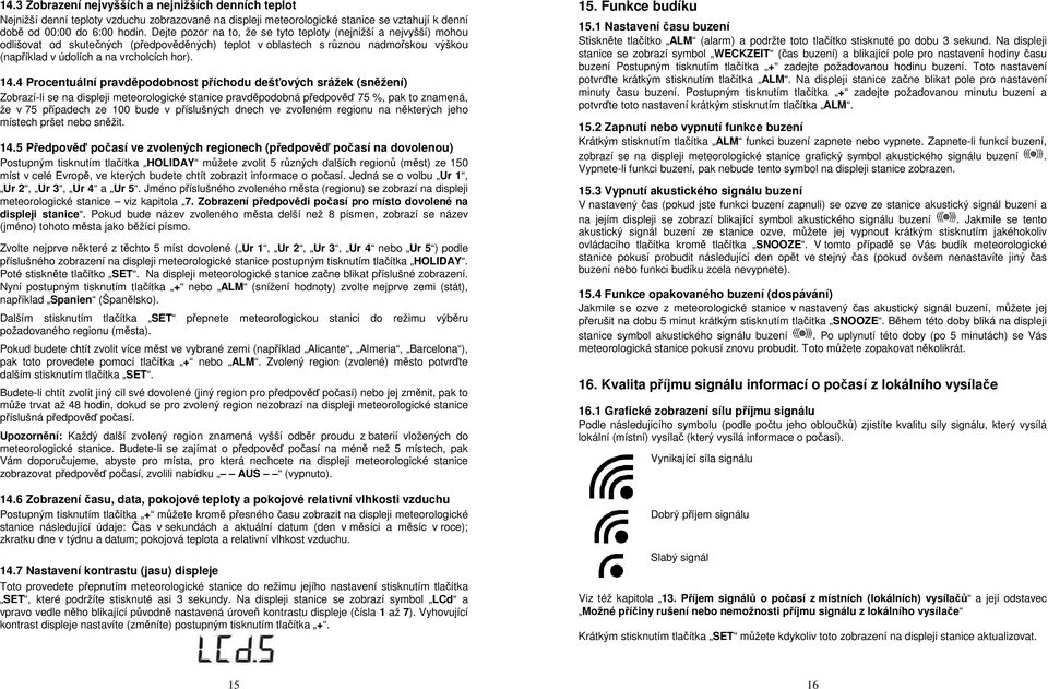 4 Procentuální pravděpodobnost příchodu dešťových srážek (sněžení) Zobrazí-li se na displeji meteorologické stanice pravděpodobná předpověď 75 %, pak to znamená, že v 75 případech ze 100 bude v