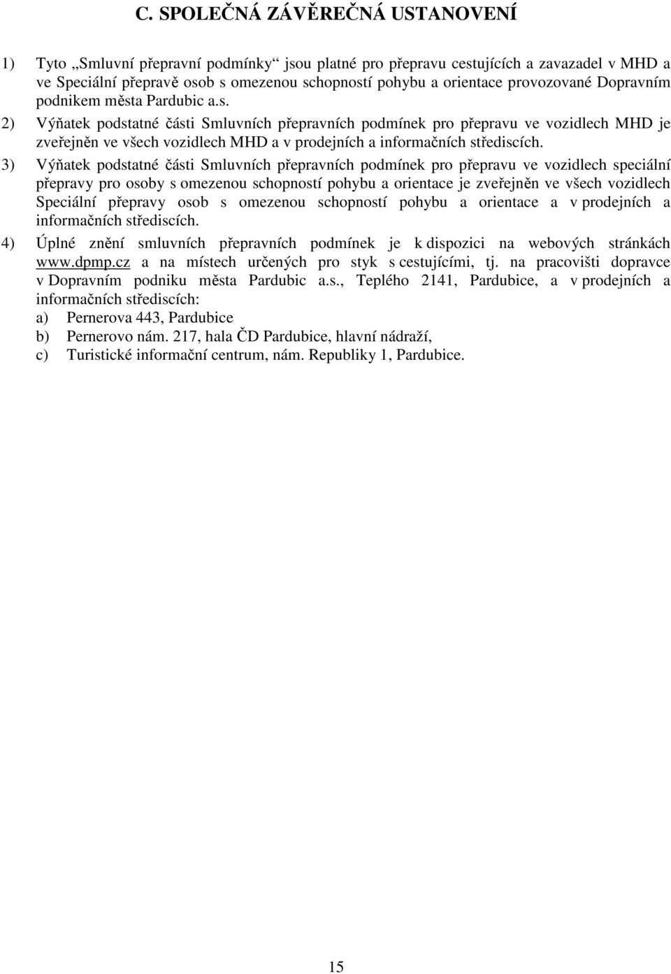 a Pardubic a.s. 2) Výňatek podstatné části Smluvních přepravních podmínek pro přepravu ve vozidlech MHD je zveřejněn ve všech vozidlech MHD a v prodejních a informačních střediscích.