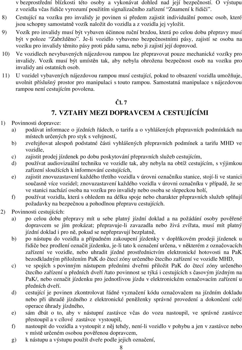 9) Vozík pro invalidy musí být vybaven účinnou ruční brzdou, která po celou dobu přepravy musí být v poloze Zabržděno.