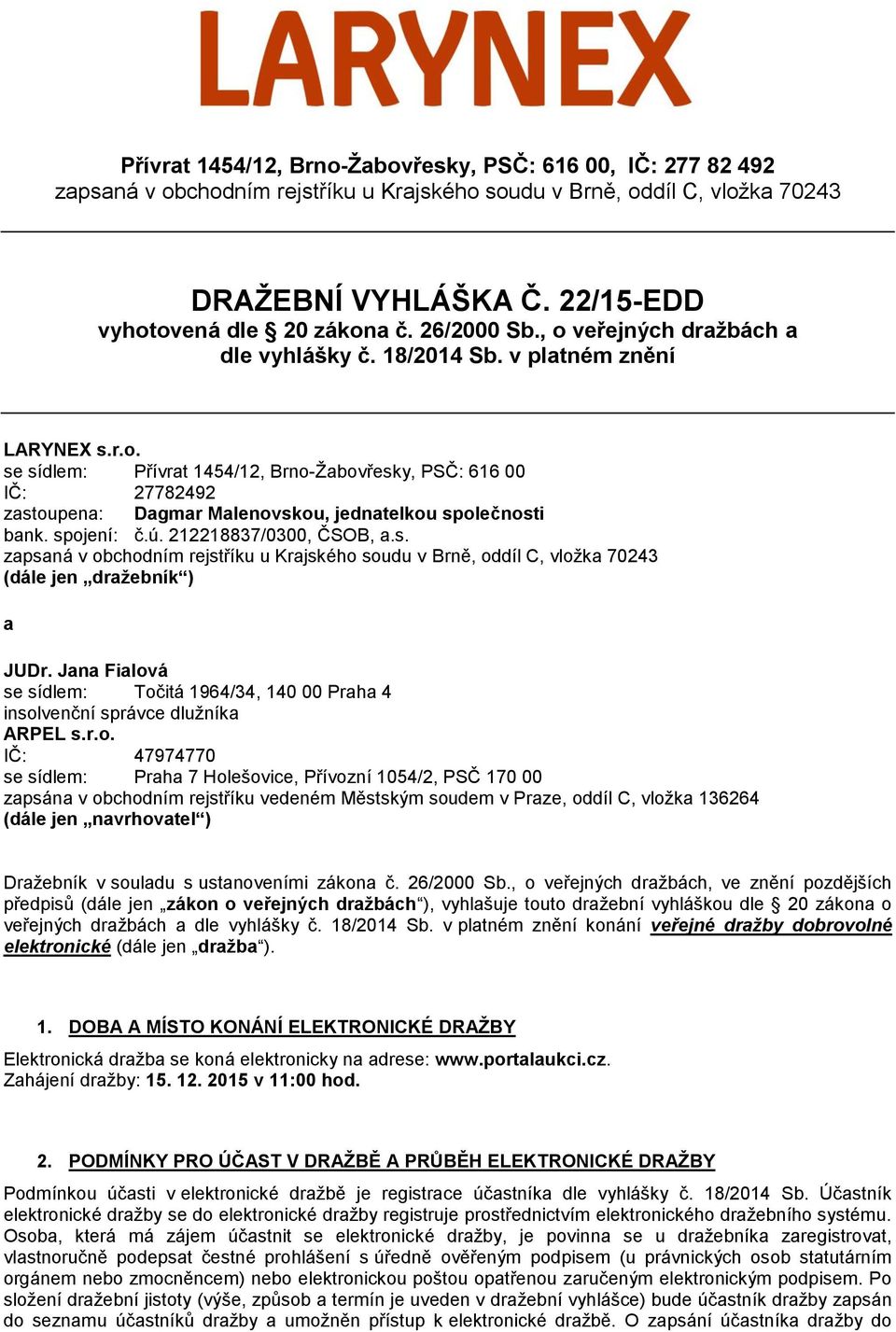 spojení: č.ú. 212218837/0300, ČSOB, a.s. zapsaná v obchodním rejstříku u Krajského soudu v Brně, oddíl C, vložka 70243 (dále jen dražebník ) a JUDr.