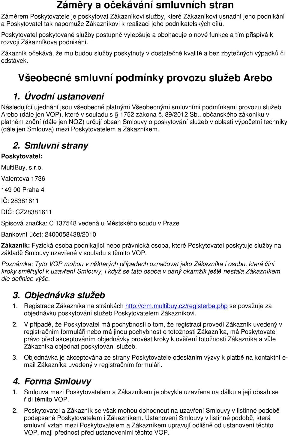 Zákazník očekává, že mu budou služby poskytnuty v dostatečné kvalitě a bez zbytečných výpadků či odstávek. Všeobecné smluvní podmínky provozu služeb Arebo 1.