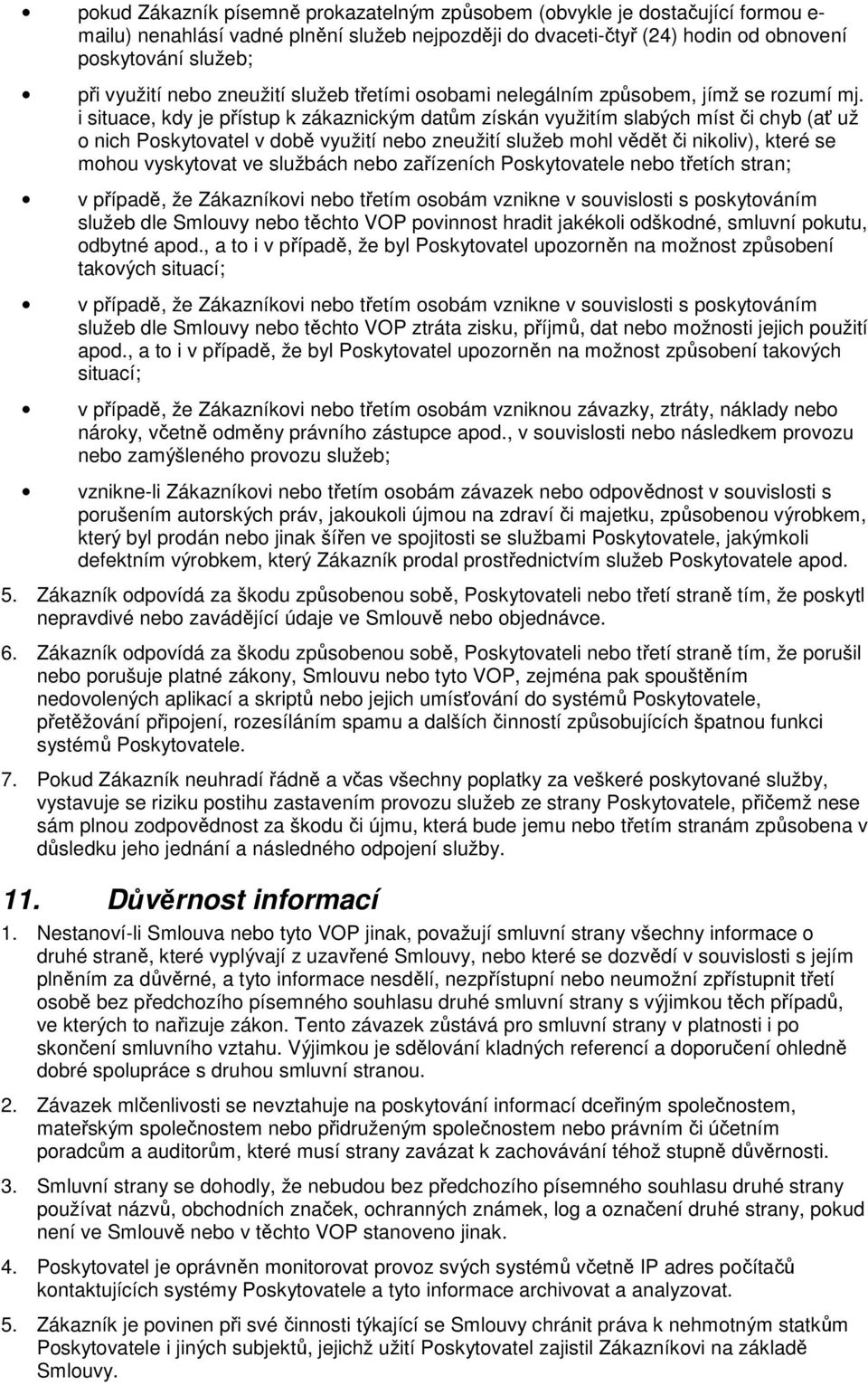 i situace, kdy je přístup k zákaznickým datům získán využitím slabých míst či chyb (ať už o nich Poskytovatel v době využití nebo zneužití služeb mohl vědět či nikoliv), které se mohou vyskytovat ve