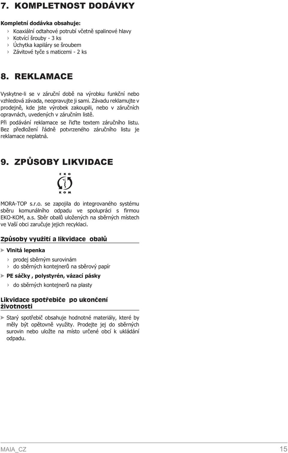 Závadu reklamujte v prodejnì, kde jste výrobek zakoupili, nebo v záruèních opravnách, uvedených v záruèním listì. Pøi podávání reklamace se øiïte textem záruèního listu.