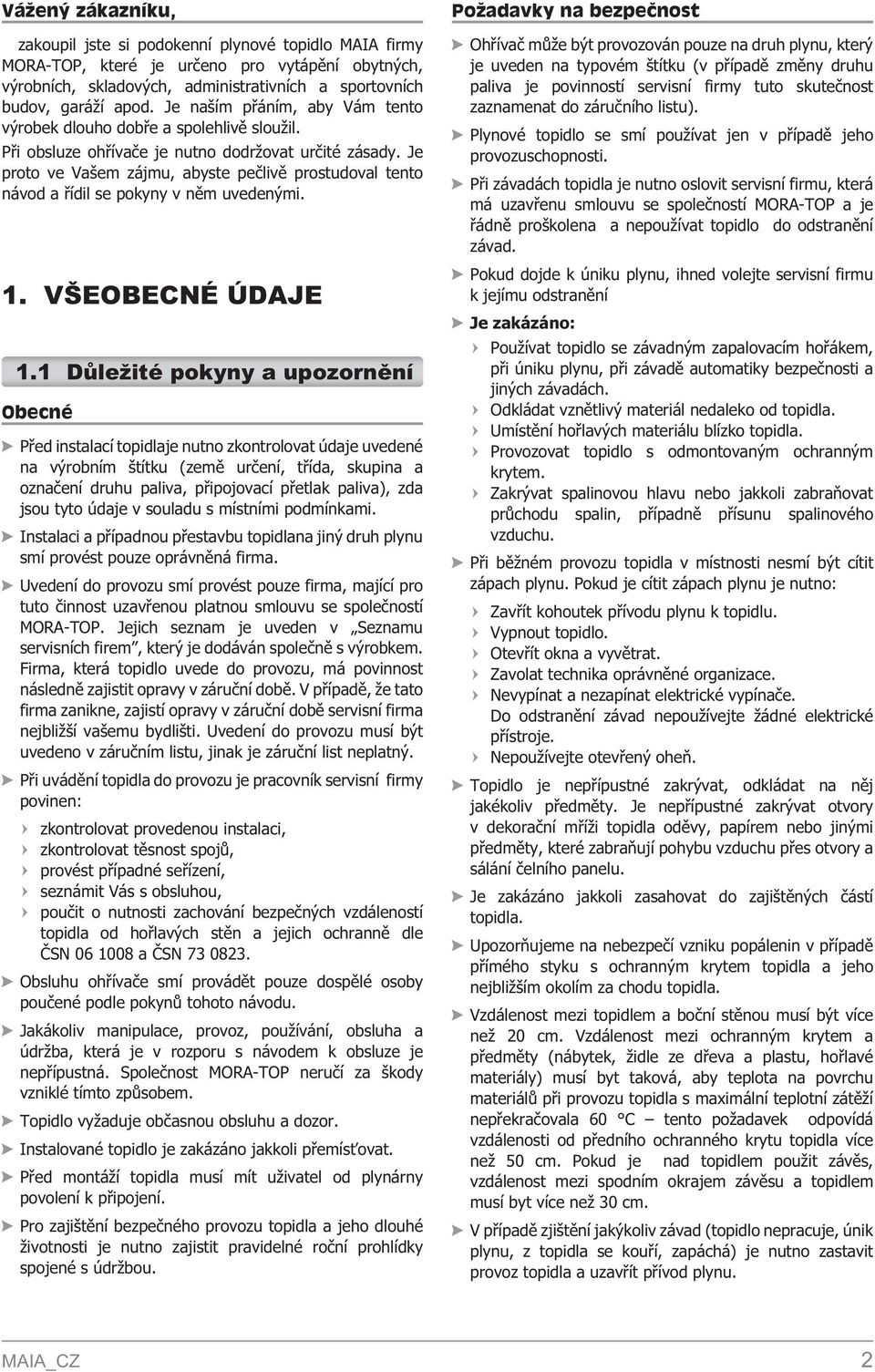 Je proto ve Vašem zájmu, abyste peèlivì prostudoval tento návod a øídil se pokyny v nìm uvedenými. 1. VŠEOBECNÉ ÚDAJE 1.