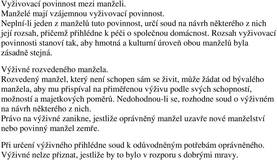 Rozsah vyživovací povinnosti stanoví tak, aby hmotná a kulturní úroveň obou manželů byla zásadně stejná. Výživné rozvedeného manžela.