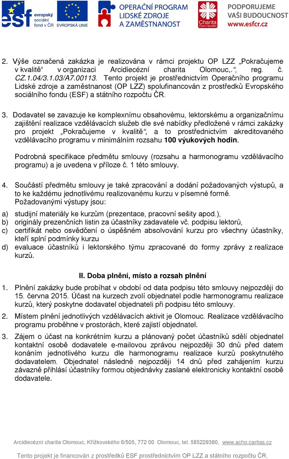 Dodavatel se zavazuje ke komplexnímu obsahovému, lektorskému a organizačnímu zajištění realizace vzdělávacích služeb dle své nabídky předložené v rámci zakázky pro projekt Pokračujeme v kvalitě, a to