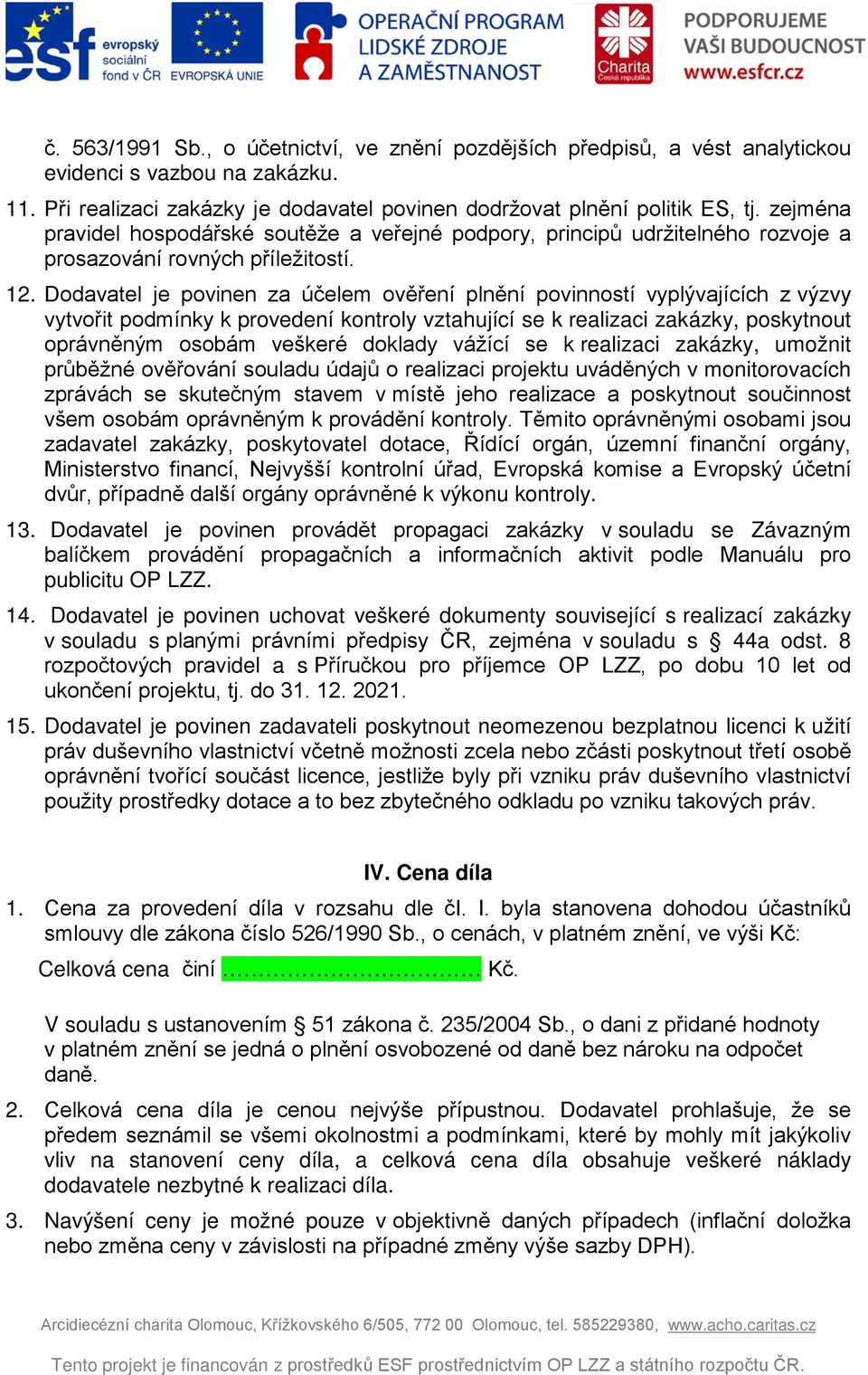 Dodavatel je povinen za účelem ověření plnění povinností vyplývajících z výzvy vytvořit podmínky k provedení kontroly vztahující se k realizaci zakázky, poskytnout oprávněným osobám veškeré doklady