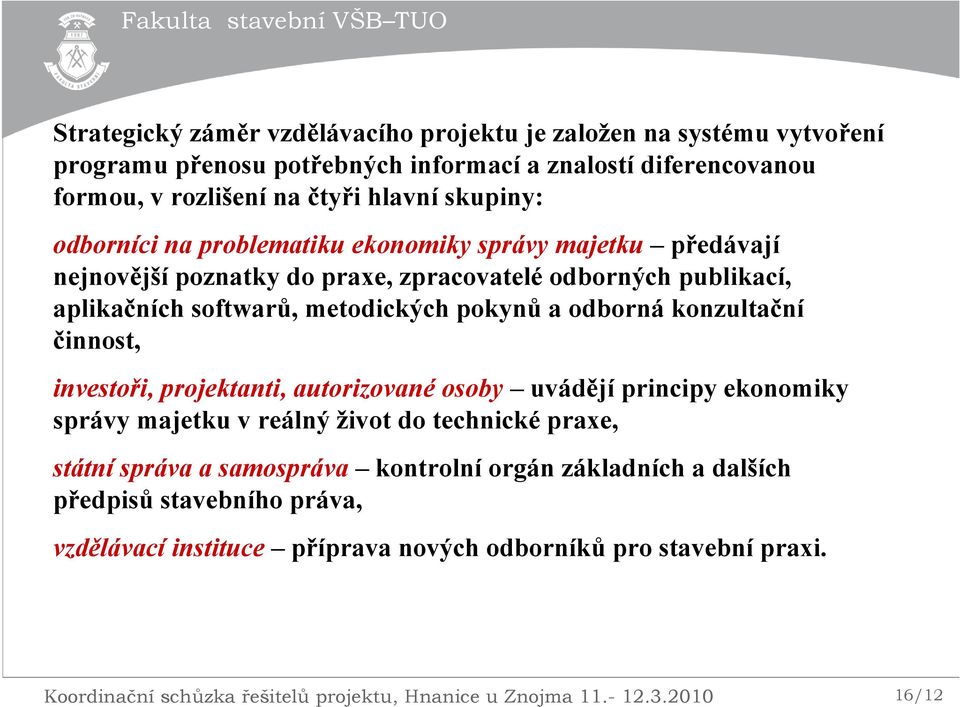 konzultační činnost, investoři, projektanti, autorizované osoby uvádějí principy ekonomiky správy majetku v reálný život do technické praxe, státní správa a samospráva kontrolní