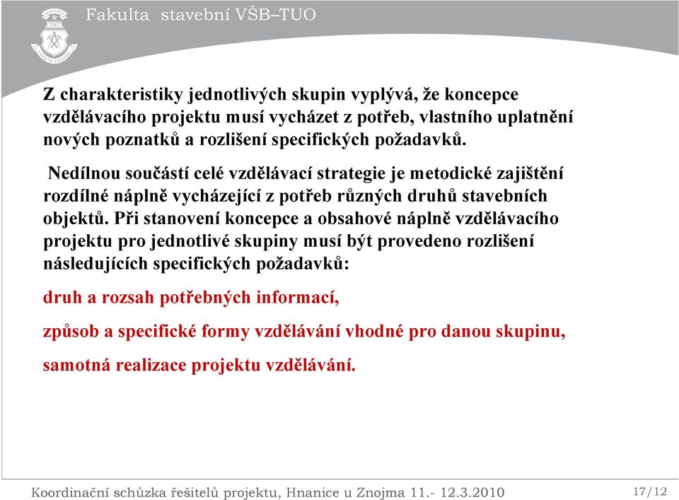 Při stanovení koncepce a obsahové náplně vzdělávacího projektu pro jednotlivé skupiny musí být provedeno rozlišení následujících specifických požadavků: druh a rozsah