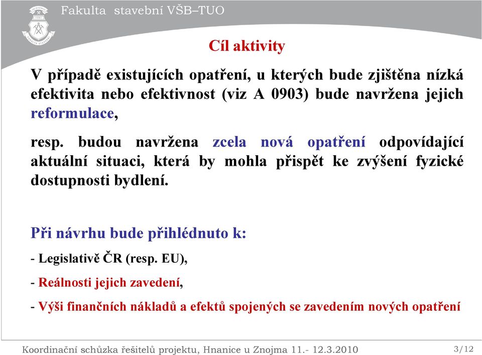 budou navržena zcela nová opatření odpovídající aktuální situaci, která by mohla přispět ke zvýšení fyzické dostupnosti bydlení.