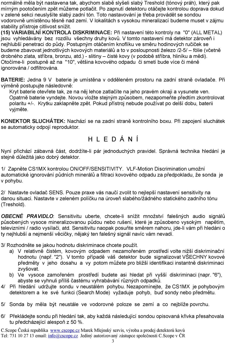 V lokalitách s vysokou mineralizací budeme muset v zájmu stability přístroje citlivost snížit.