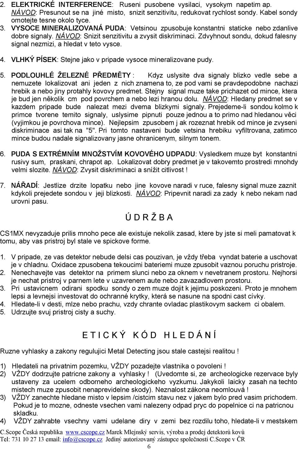 Zdvyhnout sondu, dokud falesny signal nezmizi, a hledat v teto vysce. 4. VLHKÝ PÍSEK: Stejne jako v pripade vysoce mineralizovane pudy. 5.