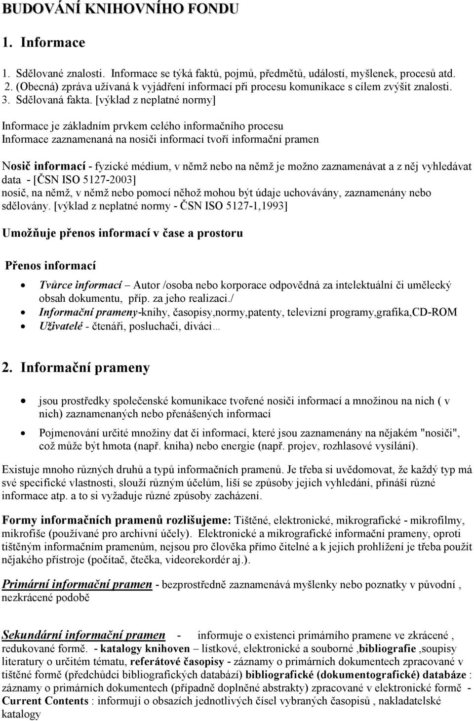 [výklad z neplatné normy] Informace je základním prvkem celého informačního procesu Informace zaznamenaná na nosiči informací tvoří informační pramen Nosič informací - fyzické médium, v němž nebo na